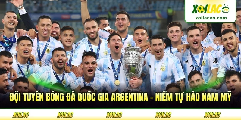 Đội Tuyển Bóng Đá Quốc Gia Argentina - Niềm Tự Hào Nam Mỹ