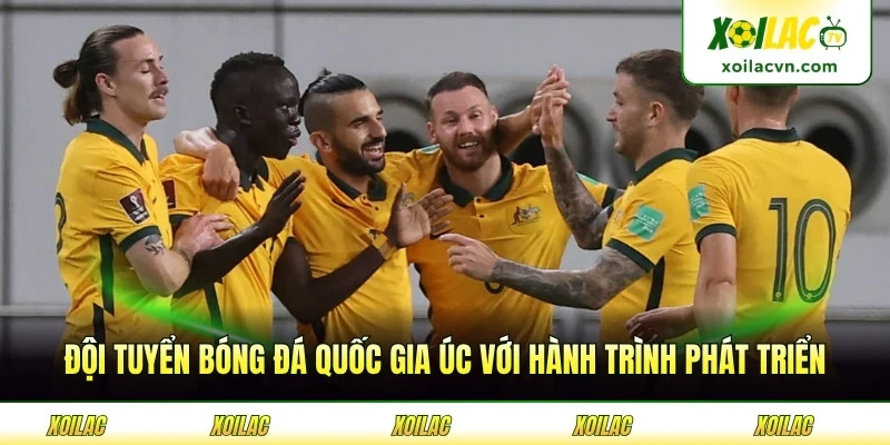 Đội tuyển bóng đá quốc gia Úc với hành trình phát triển đầy ấn tượng