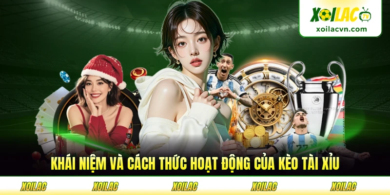 Khái niệm và cách thức hoạt động của kèo tài xỉu mọi sàn đều có phần giống