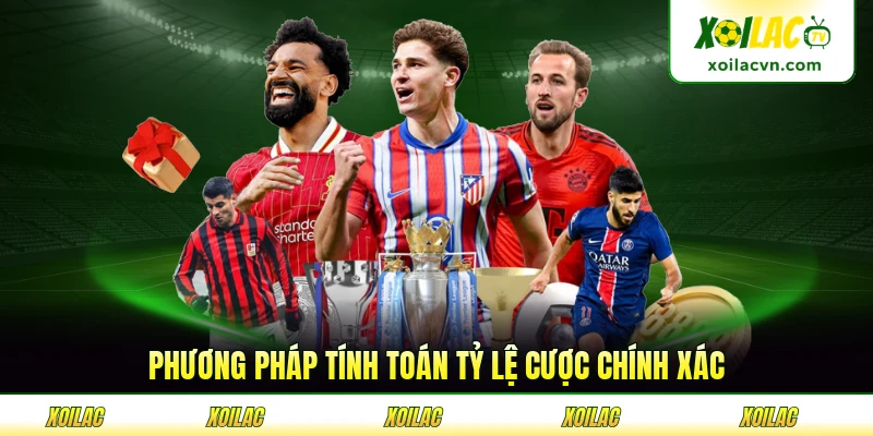 Phương pháp tính toán tỷ lệ cược chính xác cần nắm vững khi đặt tay