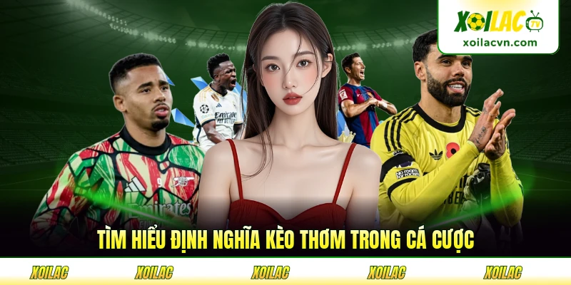 Tìm hiểu định nghĩa kèo thơm trong cá cược