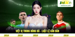 Việt Vị Trong Bóng Đá - Luật Lệ Căn Bản Cần Biết Rõ